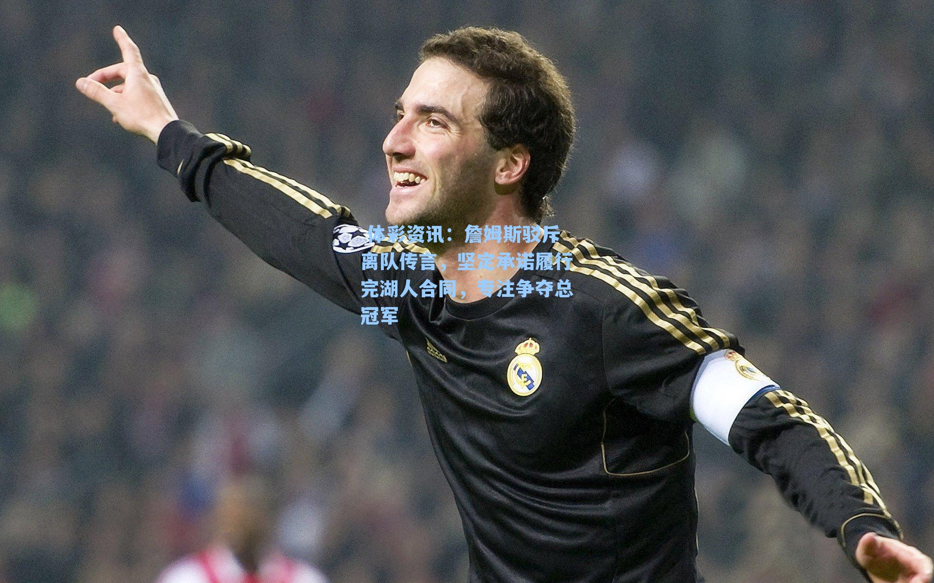 詹姆斯驳斥离队传言，坚定承诺履行完湖人合同，专注争夺总冠军